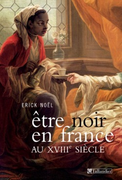 9782847342994_Etre_noir_en_France_au_XVIIIe_siecle_Erick_Noel
