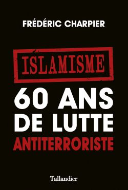 Islamisme. 60 ans de lutte antiterroriste