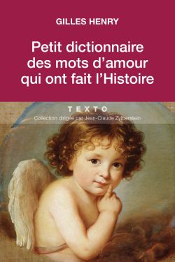 9791021022478_Petit_dictionnaire_des_mots_damour_qui_ont_fait_lHistoire_Gilles_Henry