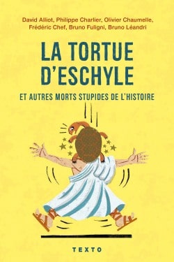 La tortue d’Eschyle et autres morts stupides de l’Histoire